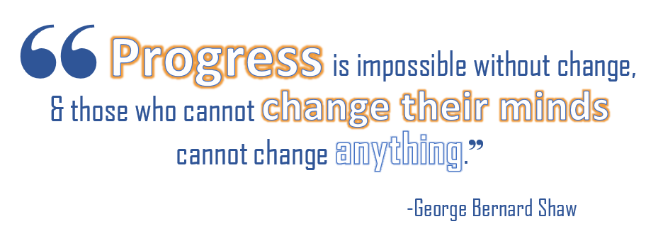 Progress is impossible without change - George Bernard Shaw