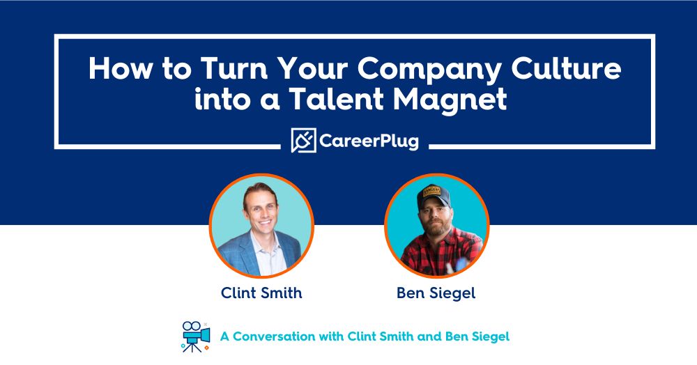 How to Turn Your Company Culture into a Talent Magnet — A Conversation with Clint Smith and Ben Siegel
